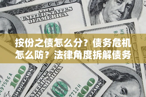 济南按份之债怎么分？债务危机怎么防？法律角度拆解债务分配与风险自保指南