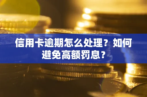 济南信用卡逾期怎么处理？如何避免高额罚息？