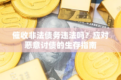 济南催收非法债务违法吗？应对恶意讨债的生存指南