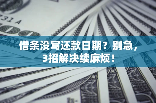 济南借条没写还款日期？别急，3招解决续麻烦！