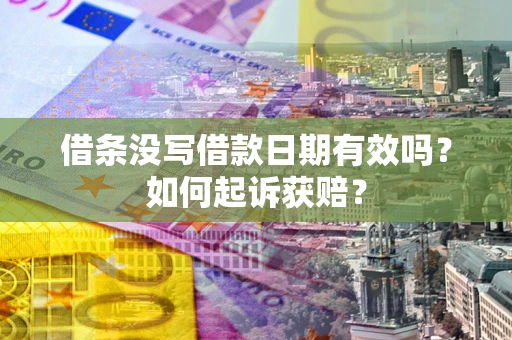 济南借条没写借款日期有效吗？如何起诉获赔？