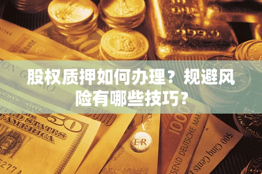 济南股权质押如何办理？规避风险有哪些技巧？