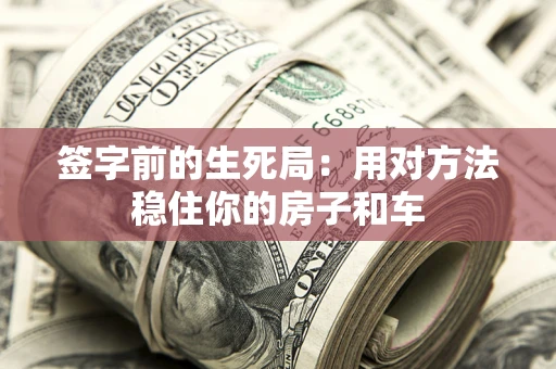 济南签字前的生死局：用对方法稳住你的房子和车
