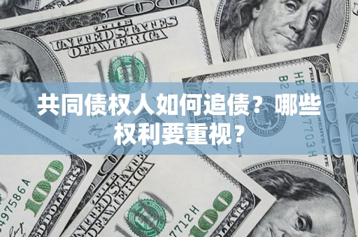 济南共同债权人如何追债？哪些权利要重视？