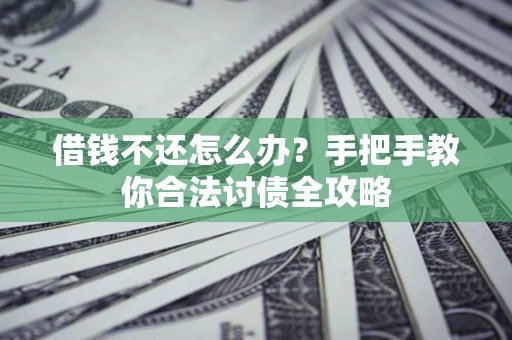 济南借钱不还怎么办？手把手教你合法讨债全攻略