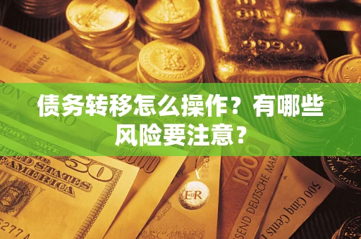 济南债务转移怎么操作？有哪些风险要注意？