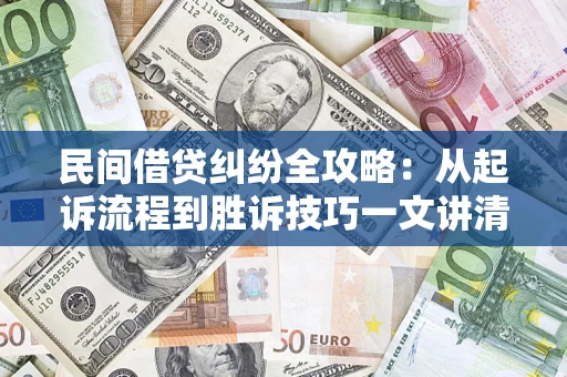 济南民间借贷纠纷全攻略：从起诉流程到胜诉技巧一文讲清