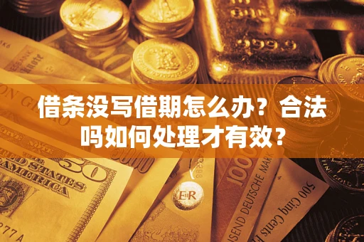 济南借条没写借期怎么办？合法吗如何处理才有效？