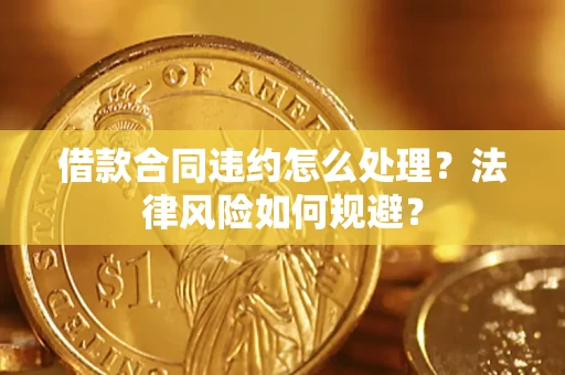 济南借款合同违约怎么处理？法律风险如何规避？