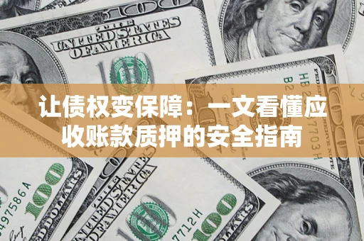 济南让债权变保障：一文看懂应收账款质押的安全指南