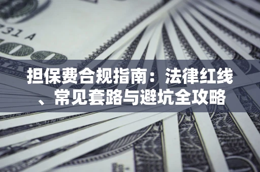 济南担保费合规指南：法律红线、常见套路与避坑全攻略