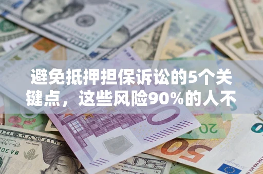 济南避免抵押担保诉讼的5个关键点，这些风险90%的人不知道！