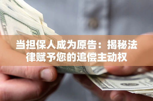 济南当担保人成为原告：揭秘法律赋予您的追偿主动权