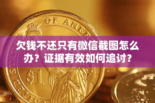济南欠钱不还只有微信截图怎么办？证据有效如何追讨？