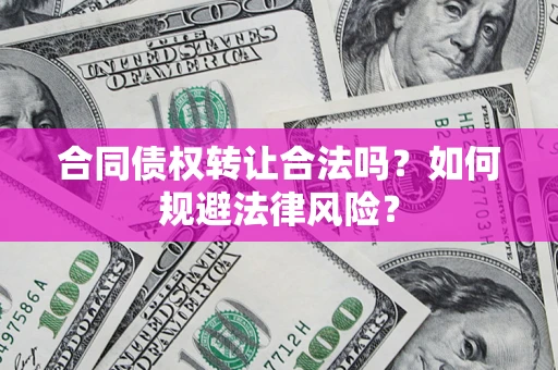 济南合同债权转让合法吗？如何规避法律风险？