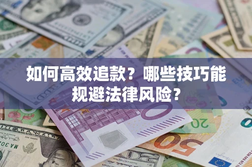 济南如何高效追款？哪些技巧能规避法律风险？
