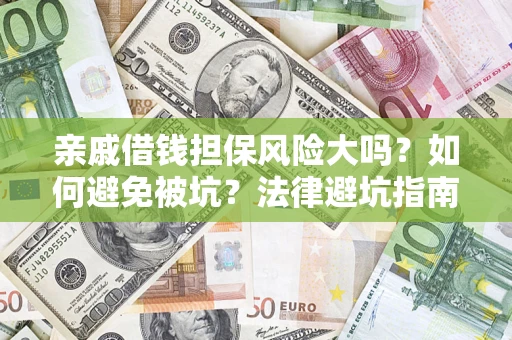 济南亲戚借钱担保风险大吗？如何避免被坑？法律避坑指南