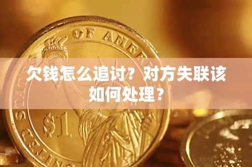 济南欠钱怎么追讨？对方失联该如何处理？