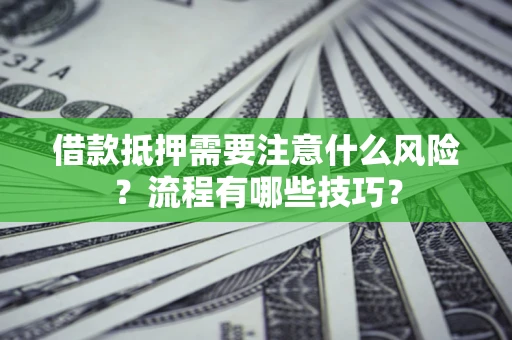 济南借款抵押需要注意什么风险？流程有哪些技巧？