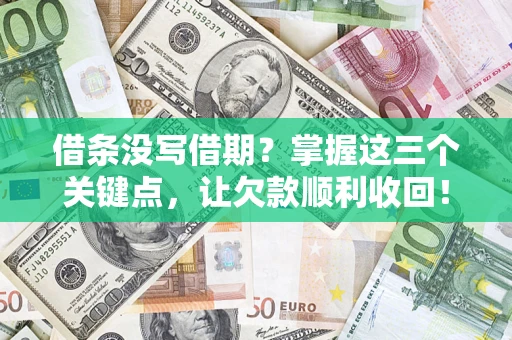 济南借条没写借期？掌握这三个关键点，让欠款顺利收回！
