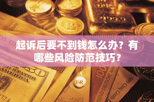 济南起诉后要不到钱怎么办？有哪些风险防范技巧？