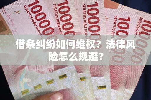 济南借条纠纷如何维权？法律风险怎么规避？