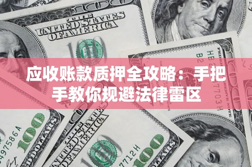 济南应收账款质押全攻略：手把手教你规避法律雷区