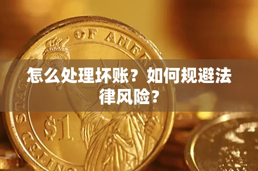 济南怎么处理坏账？如何规避法律风险？