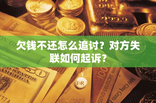济南欠钱不还怎么追讨？对方失联如何起诉？