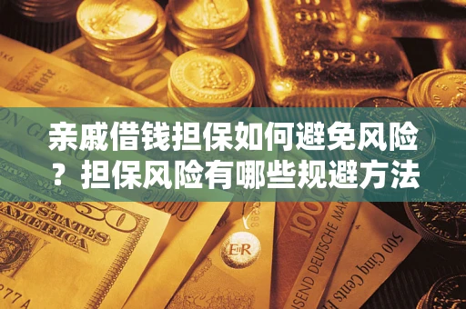 济南亲戚借钱担保如何避免风险？担保风险有哪些规避方法？