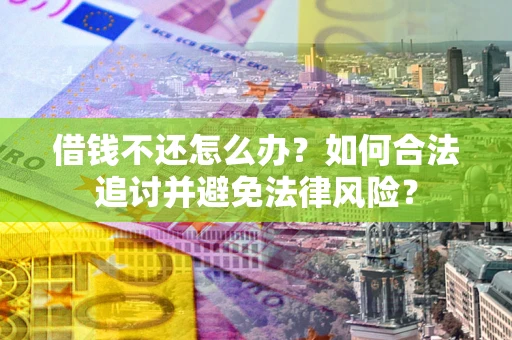 济南借钱不还怎么办？如何合法追讨并避免法律风险？