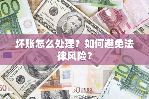 济南坏账怎么处理？如何避免法律风险？
