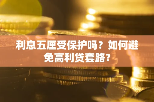 济南利息五厘受保护吗？如何避免高利贷套路？