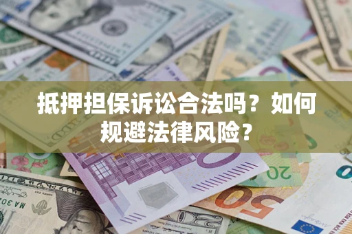 济南抵押担保诉讼合法吗？如何规避法律风险？