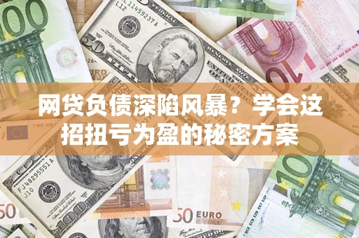 济南网贷负债深陷风暴？学会这招扭亏为盈的秘密方案