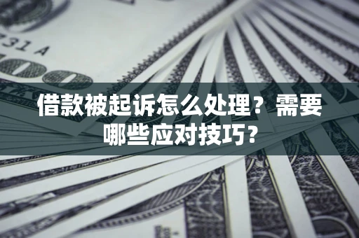 济南借款被起诉怎么处理？需要哪些应对技巧？