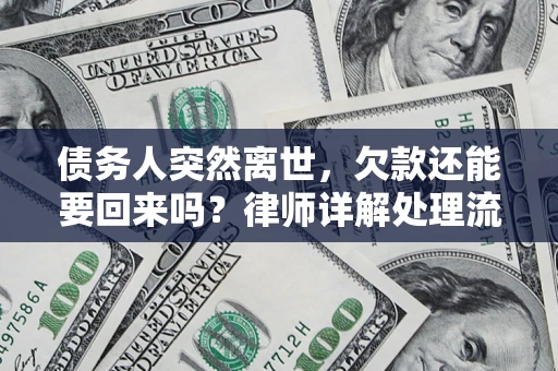 济南债务人突然离世，欠款还能要回来吗？律师详解处理流程