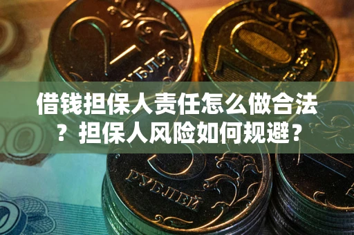 济南借钱担保人责任怎么做合法？担保人风险如何规避？