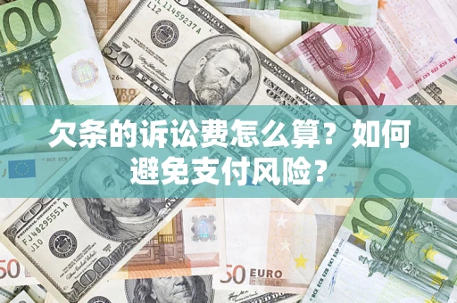 济南欠条的诉讼费怎么算？如何避免支付风险？
