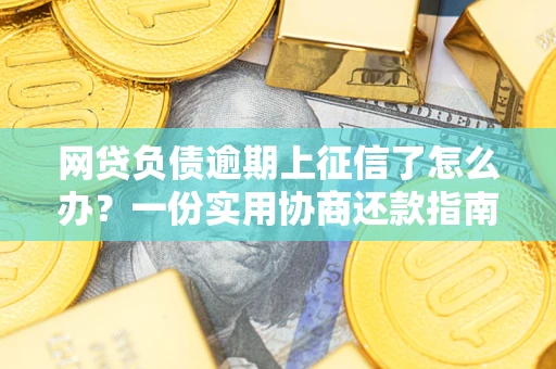 济南网贷负债逾期上征信了怎么办？一份实用协商还款指南请收好