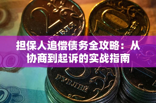 济南担保人追偿债务全攻略:从协商到起诉的实战指南 济南担保人追偿债务全攻略:从协商到起诉的实战指南