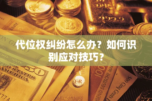 济南代位权纠纷怎么办？如何识别应对技巧？