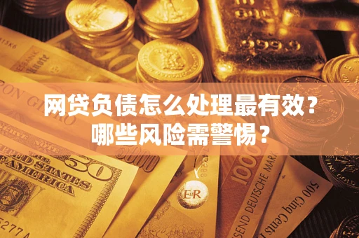 济南网贷负债怎么处理最有效？哪些风险需警惕？