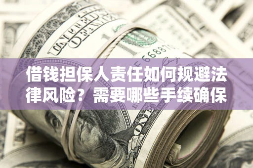 济南借钱担保人责任如何规避法律风险？需要哪些手续确保安全？