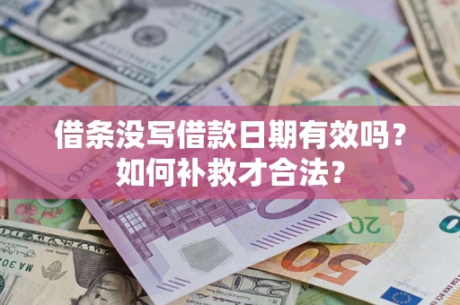 济南借条没写借款日期有效吗？如何补救才合法？